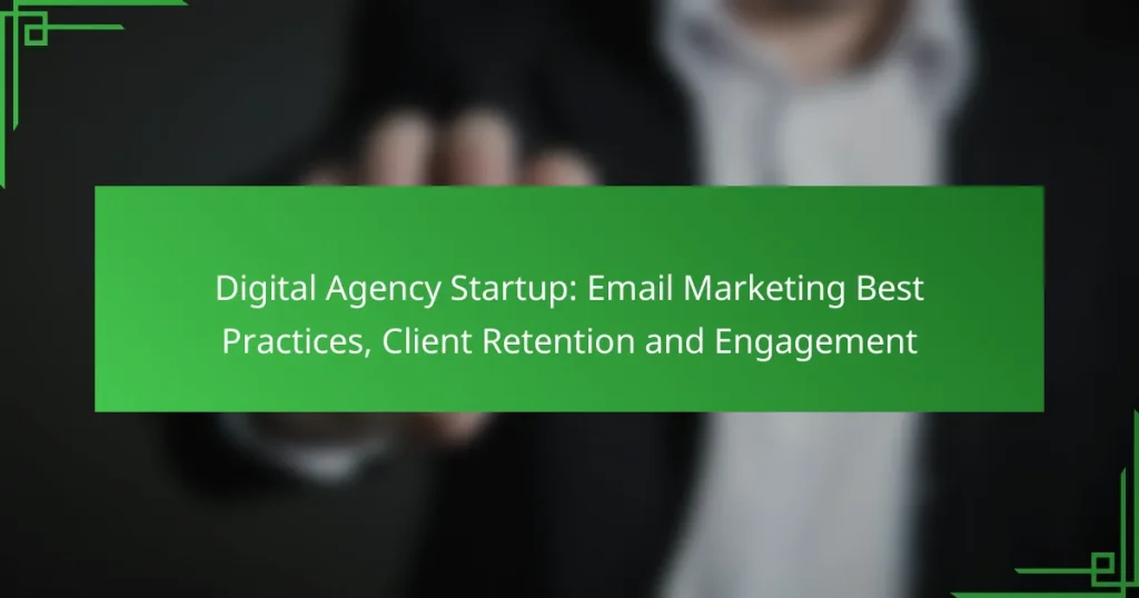 Digital Agency Startup: Email Marketing Best Practices, Client Retention and Engagement