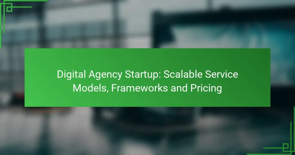 Digital Agency Startup: Scalable Service Models, Frameworks and Pricing
