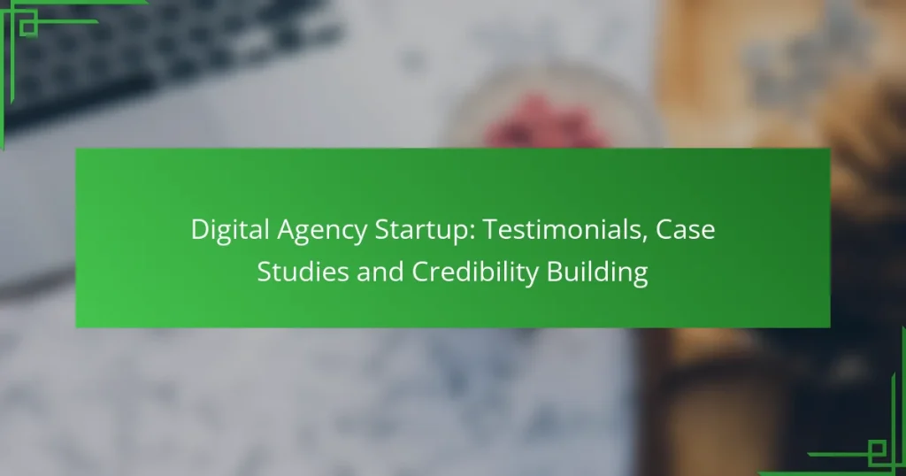 Digital Agency Startup: Testimonials, Case Studies and Credibility Building