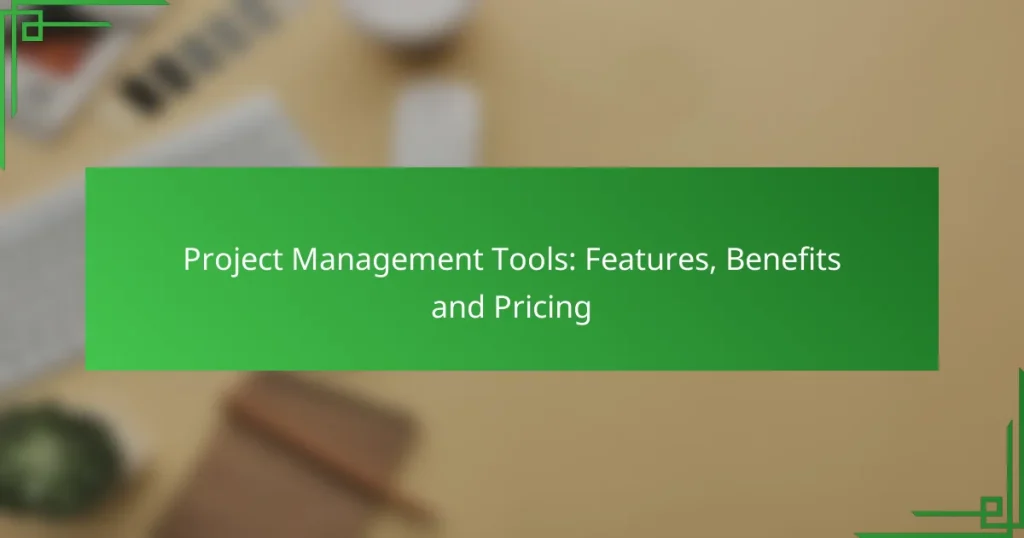 Project Management Tools: Features, Benefits and Pricing