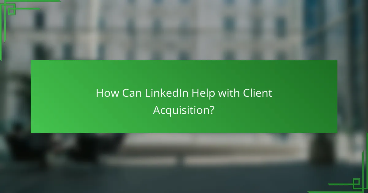 How Can LinkedIn Help with Client Acquisition?