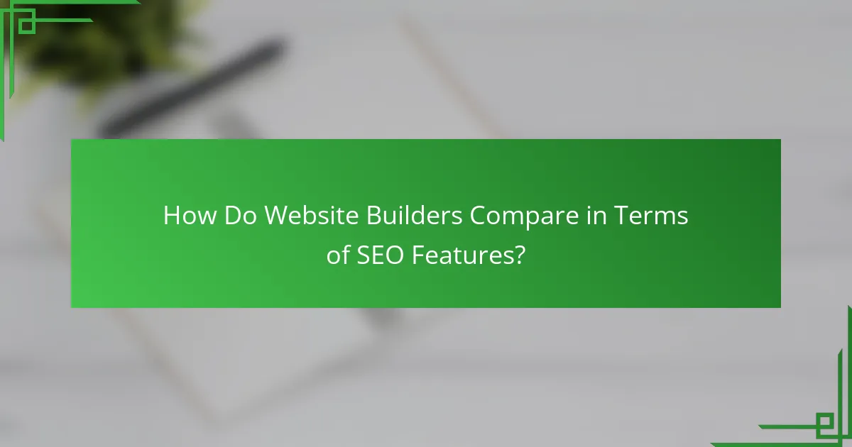 How Do Website Builders Compare in Terms of SEO Features?