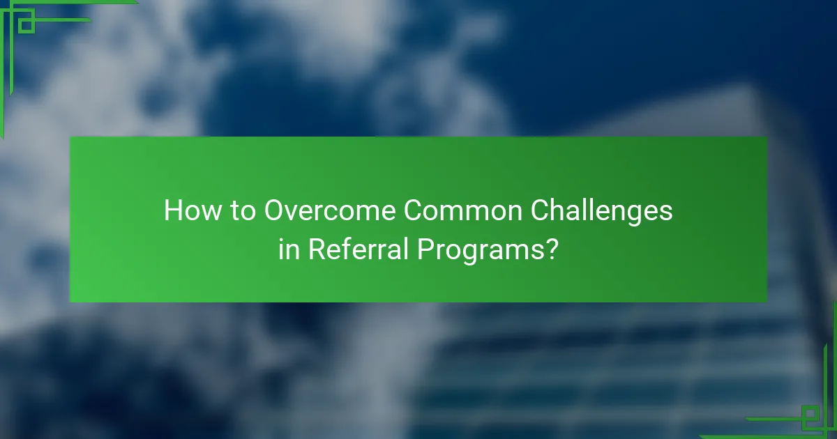 How to Overcome Common Challenges in Referral Programs?