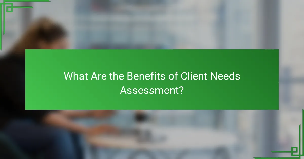 What Are the Benefits of Client Needs Assessment?
