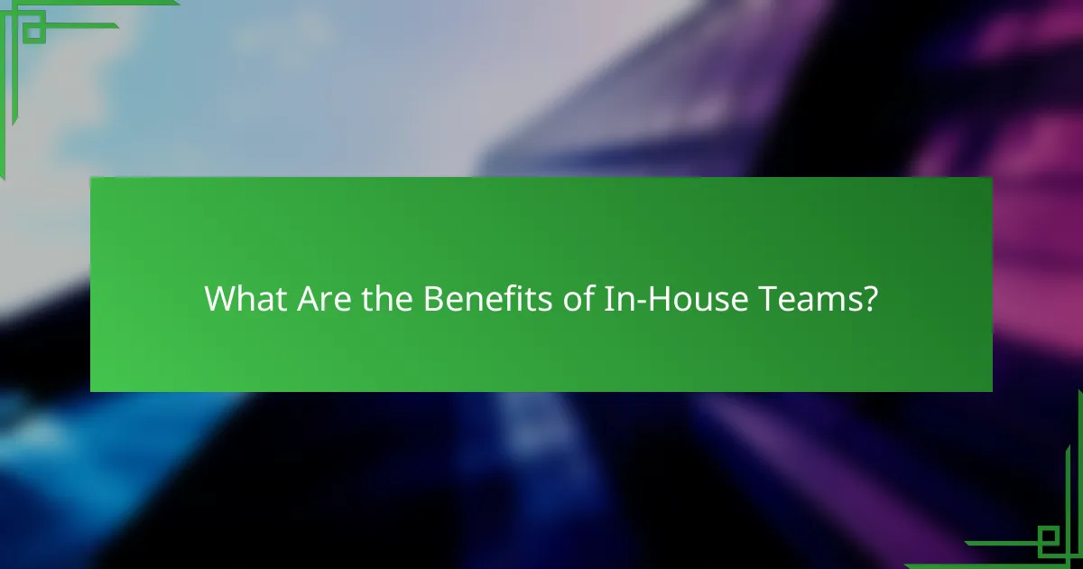 What Are the Benefits of In-House Teams?
