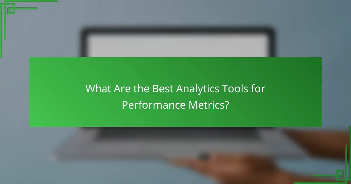 What Are the Best Analytics Tools for Performance Metrics?