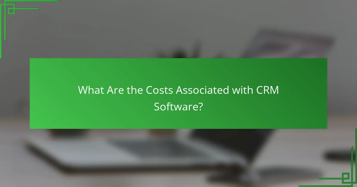 What Are the Costs Associated with CRM Software?