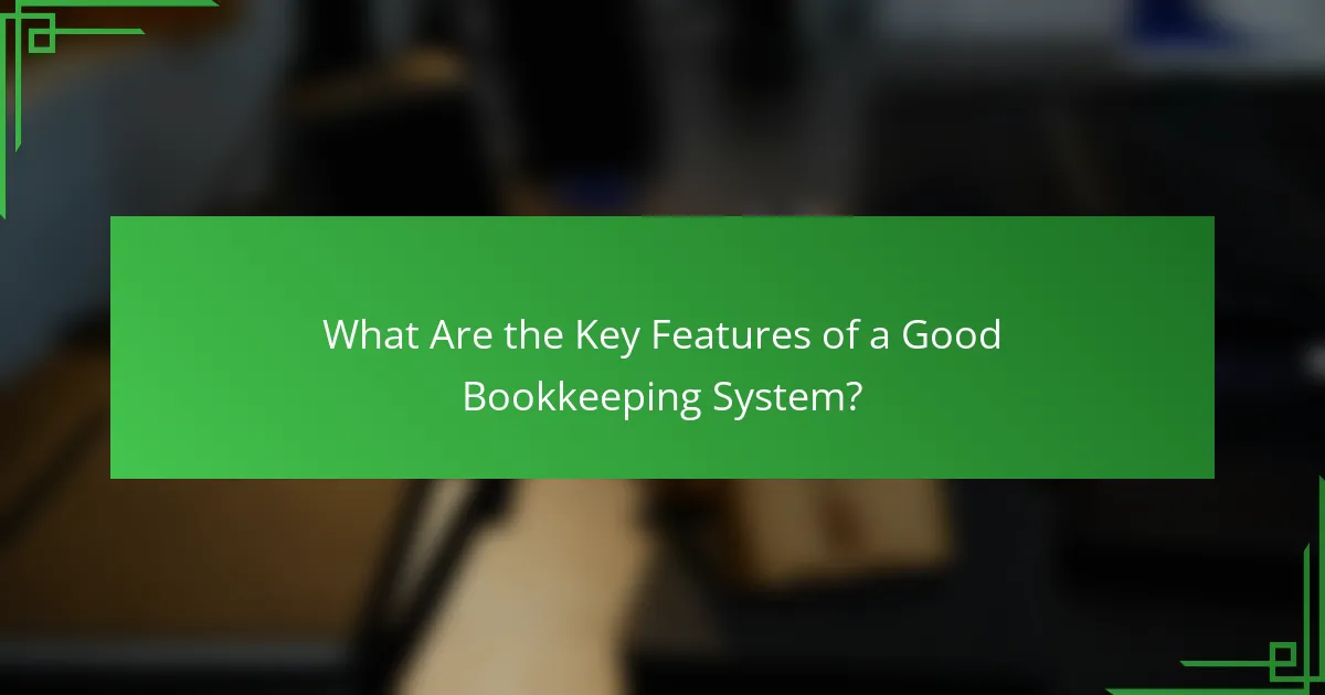 What Are the Key Features of a Good Bookkeeping System?