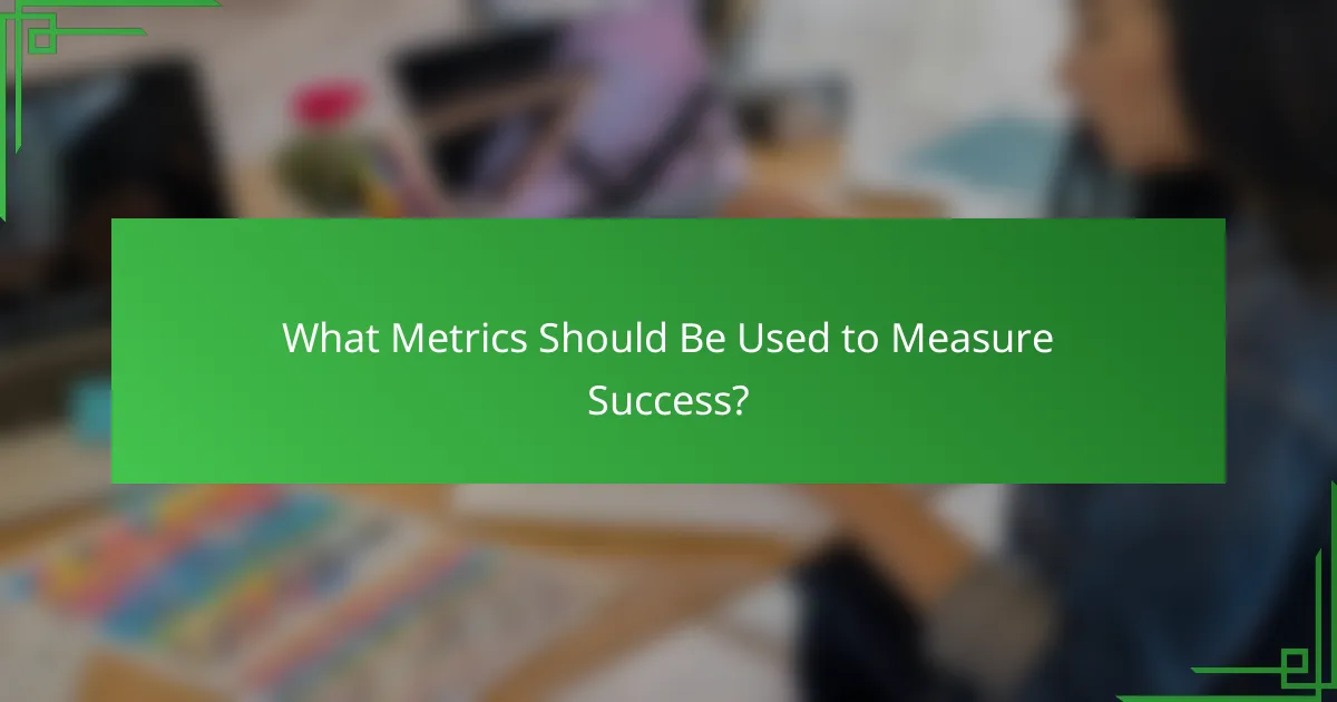 What Metrics Should Be Used to Measure Success?