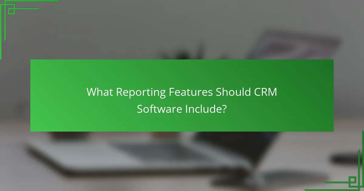 What Reporting Features Should CRM Software Include?