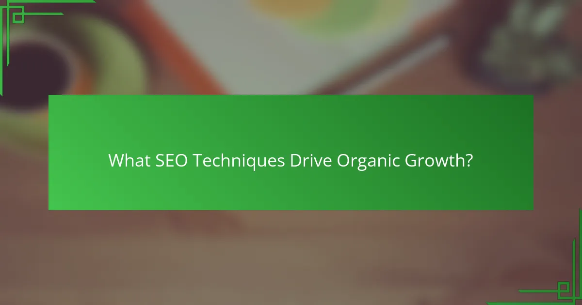 What SEO Techniques Drive Organic Growth?