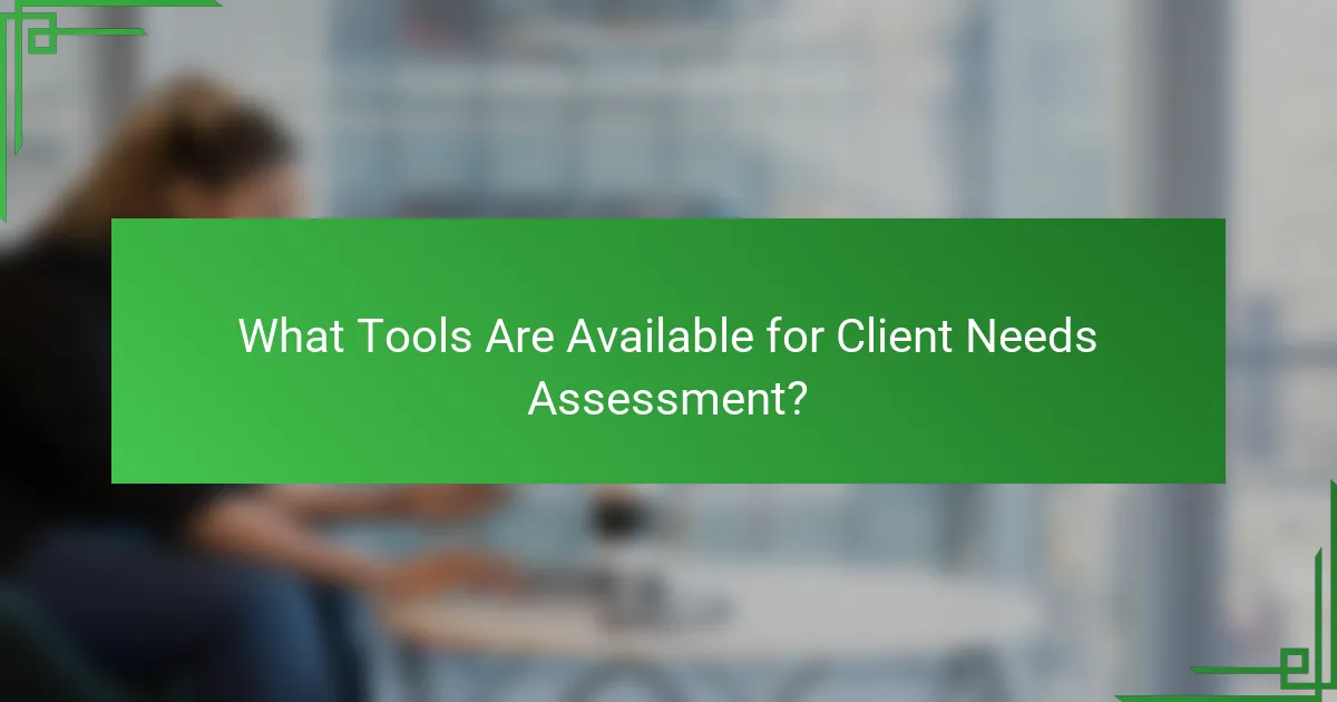 What Tools Are Available for Client Needs Assessment?